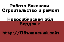 Работа Вакансии - Строительство и ремонт. Новосибирская обл.,Бердск г.